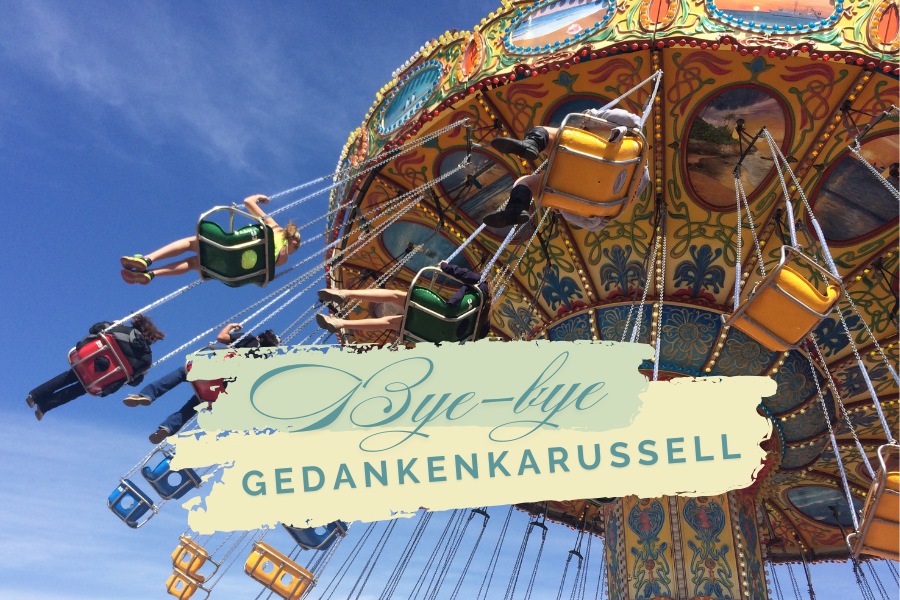 Bye-bye Gedankenkarussell