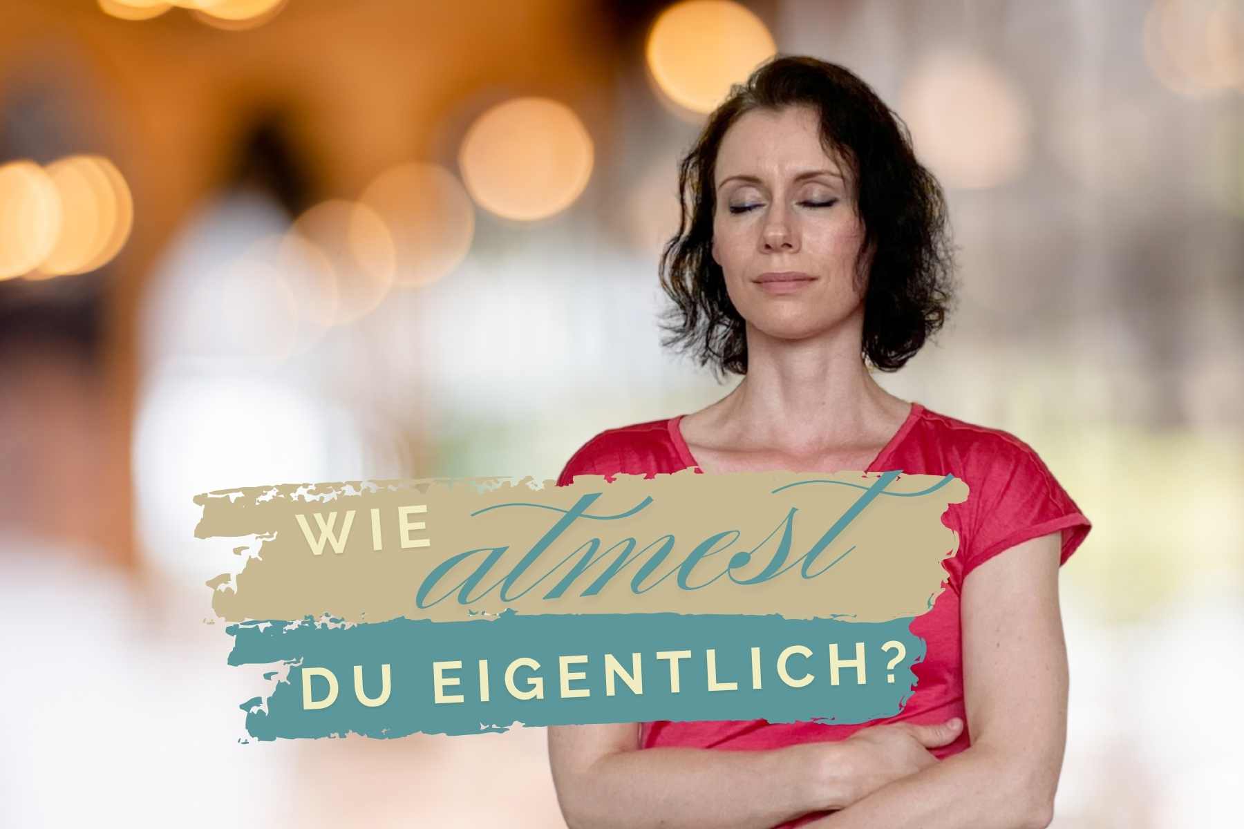 Wie atmest du eigentlich? Gesunde Atmung hat 5 Qualitäten.