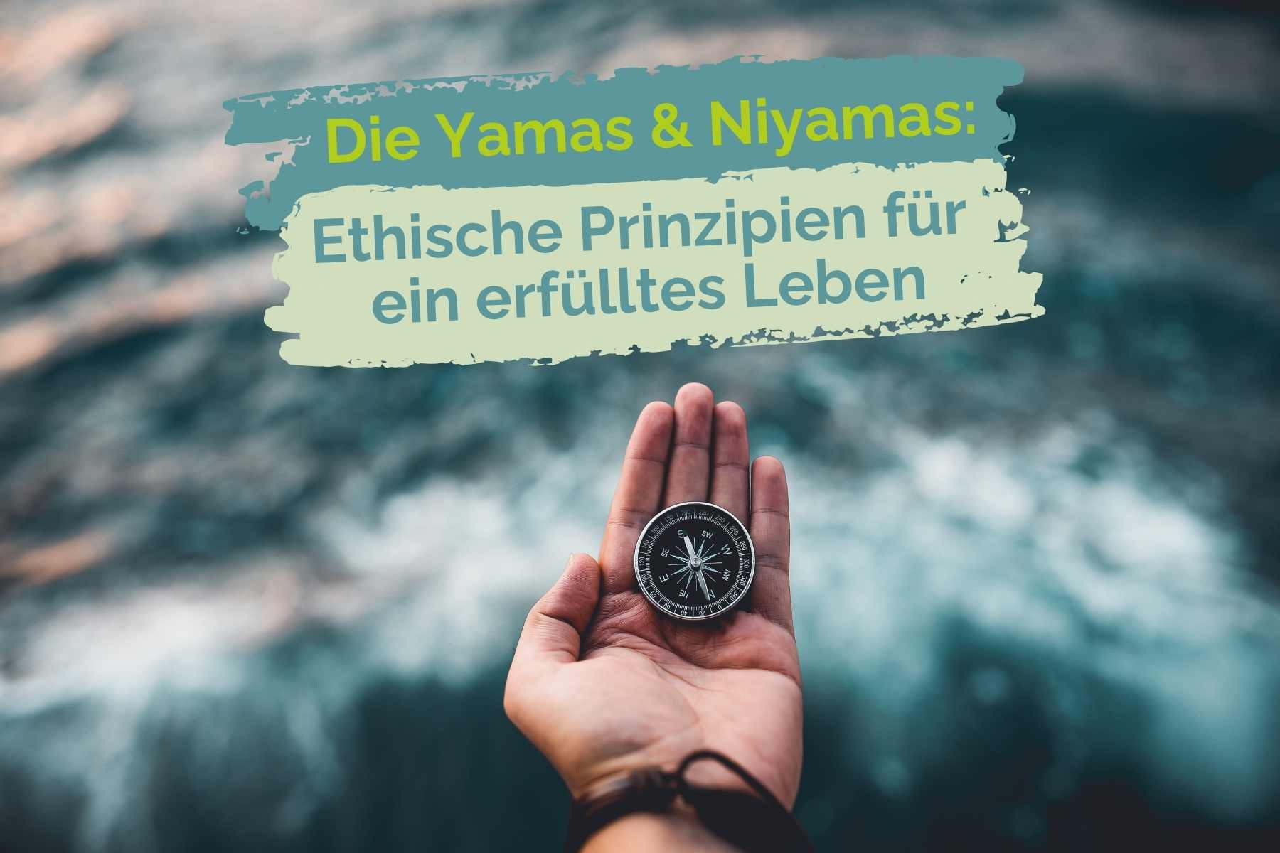 Abbildung einer Hand, die einen Kompass hält. Darüber der Schriftzug "Die Yamas & Niyamas: Ethische Prinzipien für ein erfülltes Leben"