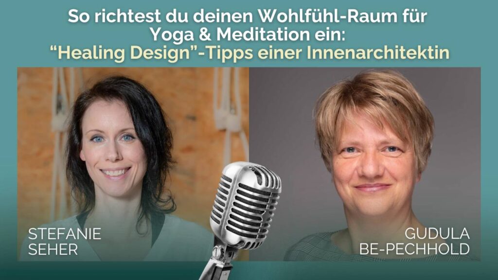 Yoga- und Meditationslehrerin Stefanie Seher im Gespräch mit Innenarchitektin Gudula Be-Pechhold. Themenüberschrift: So richtest du deinen Wohlfühl-Raum für Yoga & Meditation ein: "Healing Design"-Tipps einer Innenarchitektin